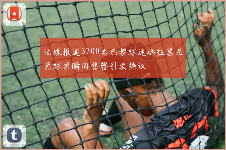 法媒报道3700名巴黎球迷远征慕尼黑球票瞬间售罄引发热议