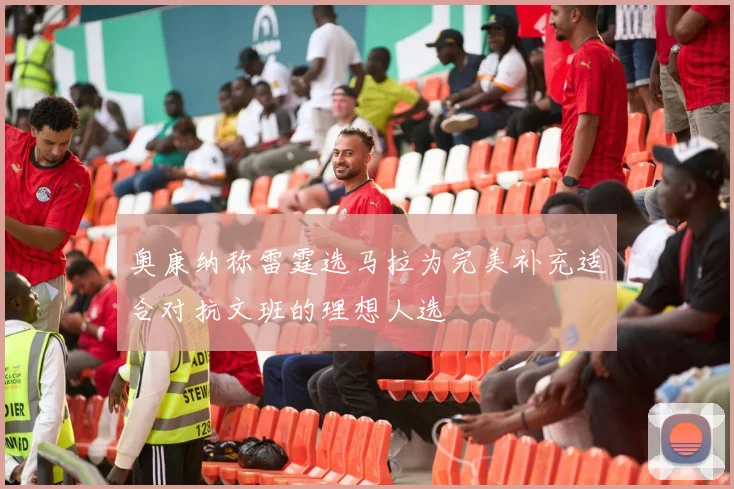奥康纳称雷霆选马拉为完美补充适合对抗文班的理想人选